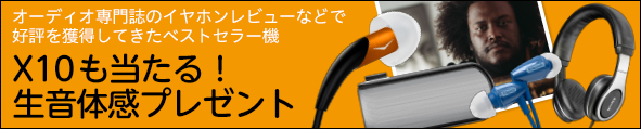 オーディオ専門誌のイヤホンレビューなどで好評を獲得してきたベストセラー機X10も当たる!生音体感プレゼント
